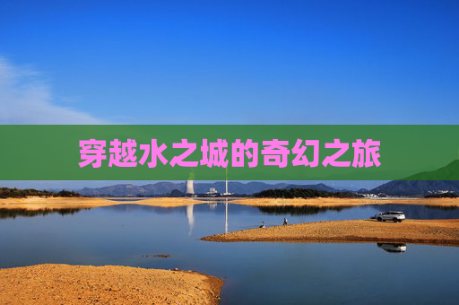 穿越水之城的奇幻之旅