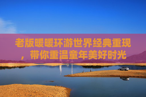 老版暖暖环游世界经典重现，带你重温童年美好时光