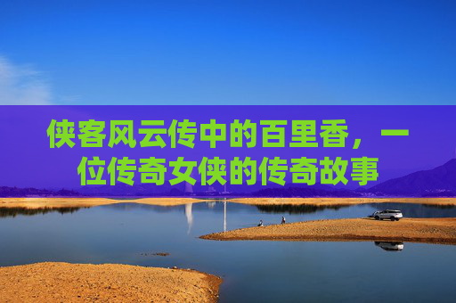 侠客风云传中的百里香，一位传奇女侠的传奇故事