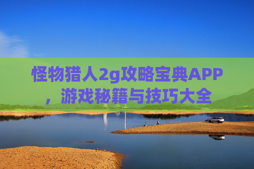 怪物猎人2g攻略宝典APP，游戏秘籍与技巧大全