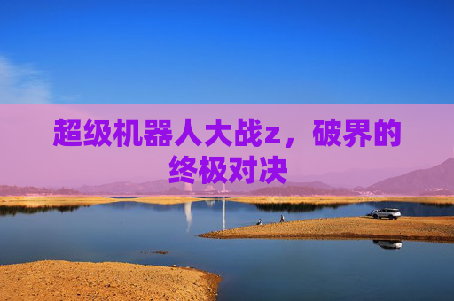 超级机器人大战z，破界的终极对决