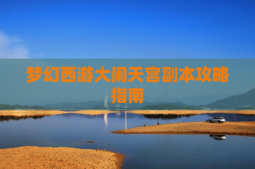 梦幻西游大闹天宫副本攻略指南