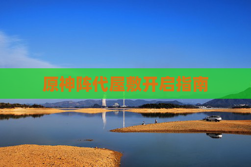 原神阵代屋敷开启指南