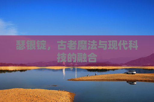 瑟银锭，古老魔法与现代科技的融合
