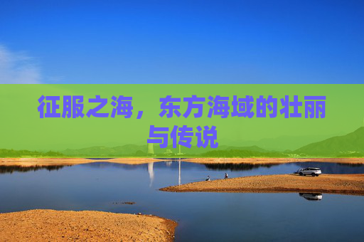 征服之海，东方海域的壮丽与传说