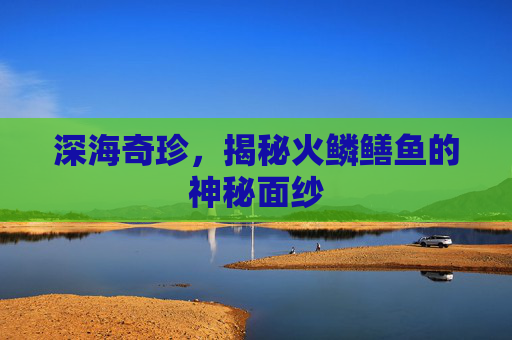 深海奇珍，揭秘火鳞鳝鱼的神秘面纱