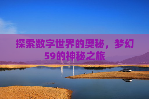 探索数字世界的奥秘，梦幻59的神秘之旅