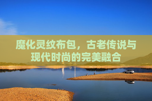 魔化灵纹布包，古老传说与现代时尚的完美融合