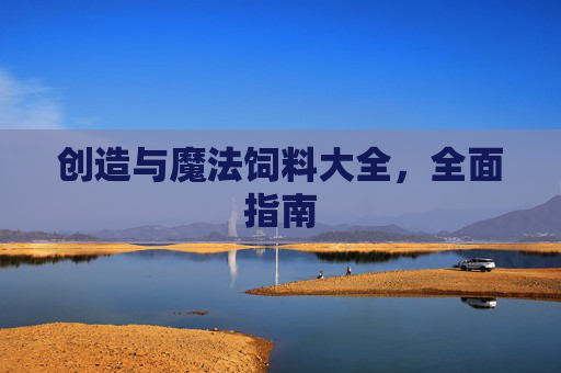 创造与魔法饲料大全，全面指南