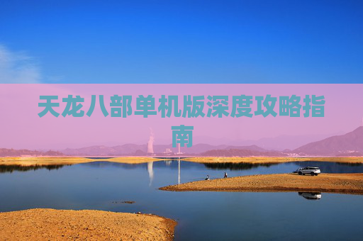 天龙八部单机版深度攻略指南