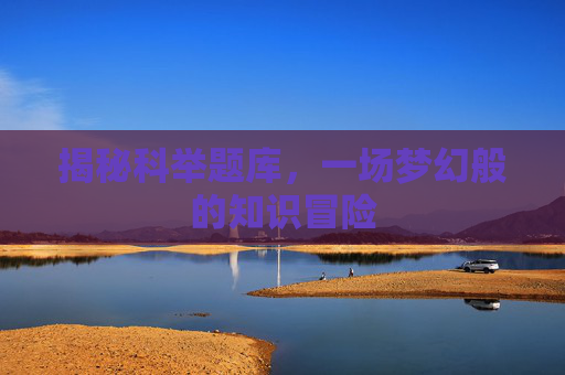 揭秘科举题库，一场梦幻般的知识冒险
