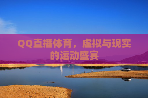 QQ直播体育，虚拟与现实的运动盛宴