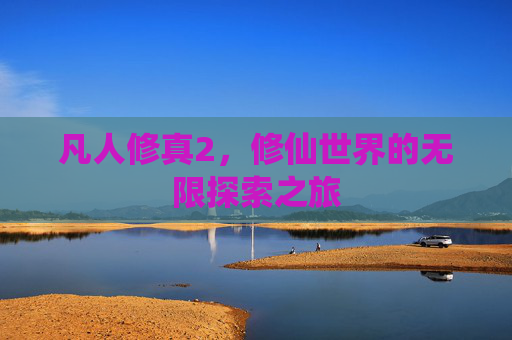 凡人修真2，修仙世界的无限探索之旅