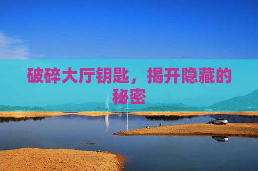 破碎大厅钥匙，揭开隐藏的秘密