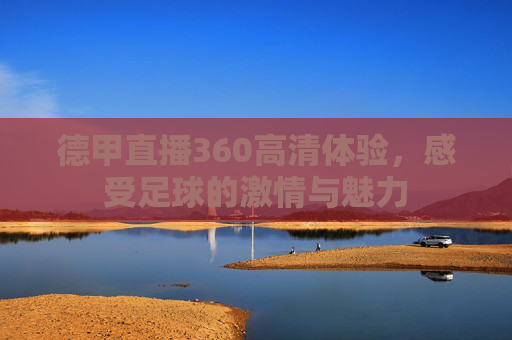 德甲直播360高清体验，感受足球的激情与魅力