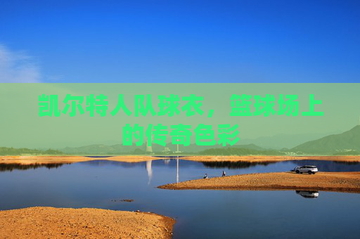 凯尔特人队球衣，篮球场上的传奇色彩