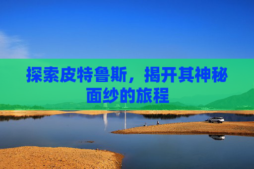 探索皮特鲁斯，揭开其神秘面纱的旅程