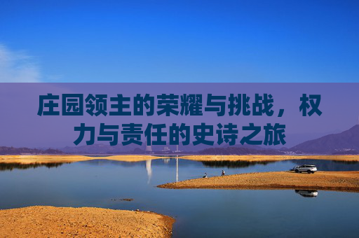 庄园领主的荣耀与挑战，权力与责任的史诗之旅