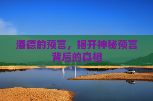 潘德的预言,揭开神秘预言背后的真相 潘德的预言,揭开神秘预言背后的真相
