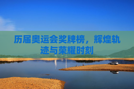 历届奥运会奖牌榜，辉煌轨迹与荣耀时刻