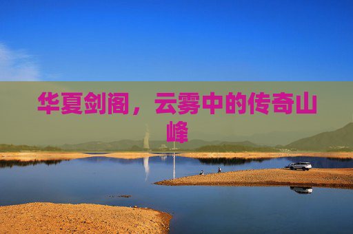 华夏剑阁，云雾中的传奇山峰