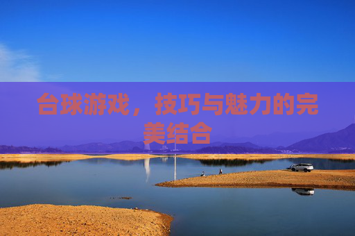 台球游戏，技巧与魅力的完美结合