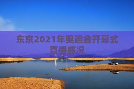 东京2021年奥运会开幕式直播盛况