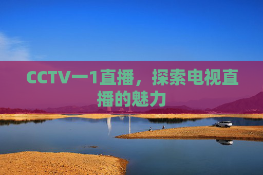 CCTV一1直播，探索电视直播的魅力