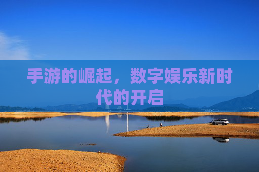 手游的崛起，数字娱乐新时代的开启