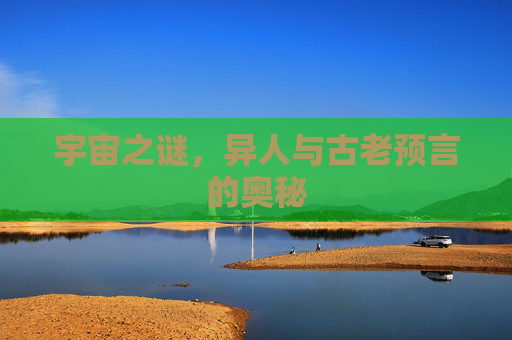 宇宙之谜，异人与古老预言的奥秘