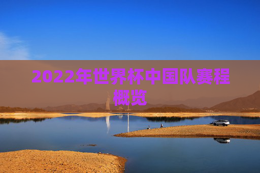 2022年世界杯中国队赛程概览