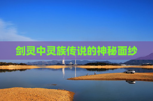 剑灵中灵族传说的神秘面纱