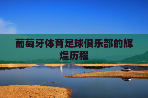 葡萄牙体育足球俱乐部的辉煌历程
