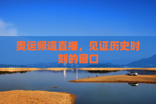 奥运频道直播，见证历史时刻的窗口