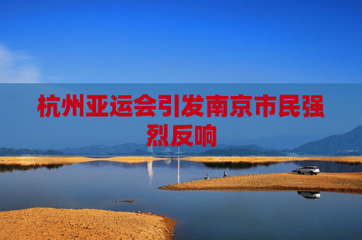 杭州亚运会引发南京市民强烈反响
