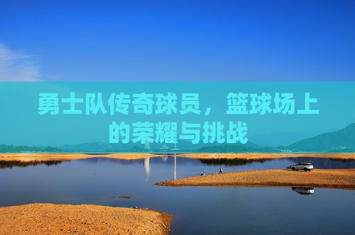 勇士队传奇球员，篮球场上的荣耀与挑战