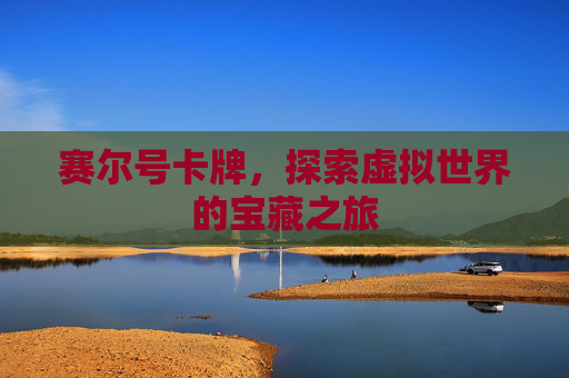 赛尔号卡牌,探索虚拟世界的宝藏之旅 赛尔号卡牌,探索虚拟世界的宝藏之旅