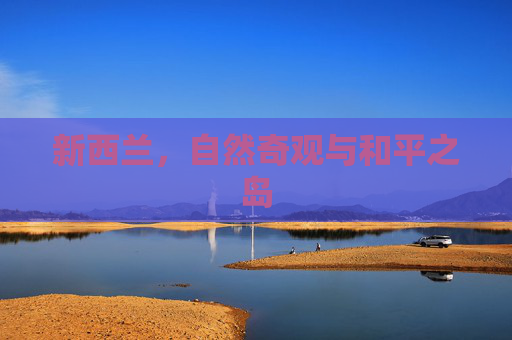 新西兰，自然奇观与和平之岛