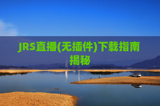 JRS直播(无插件)下载指南揭秘
