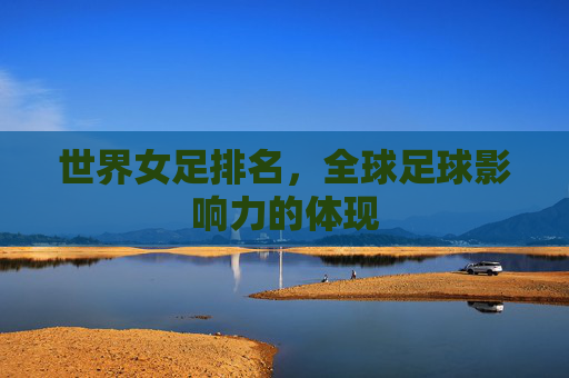 世界女足排名，全球足球影响力的体现
