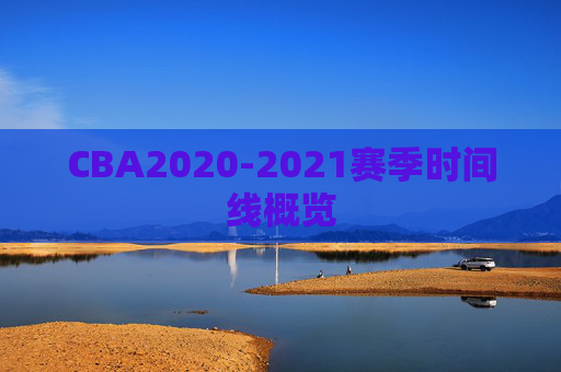 CBA2020-2021赛季时间线概览