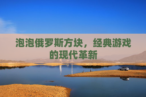 泡泡俄罗斯方块，经典游戏的现代革新
