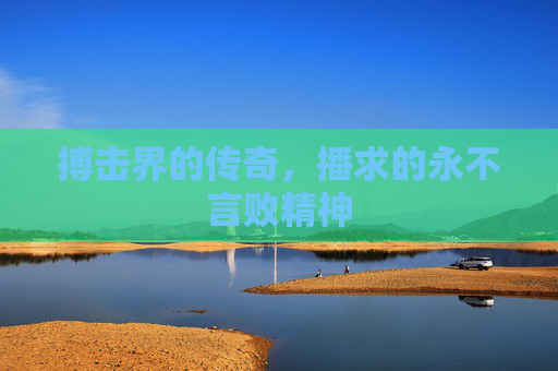 搏击界的传奇，播求的永不言败精神