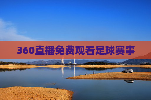 360直播免费观看足球赛事