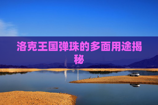 洛克王国弹珠的多面用途揭秘
