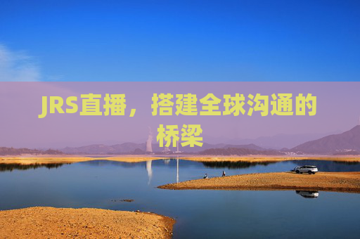 JRS直播，搭建全球沟通的桥梁