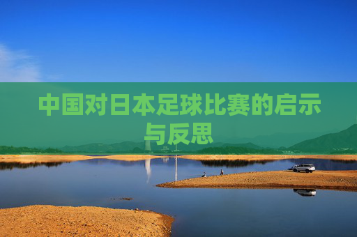 中国对日本足球比赛的启示与反思