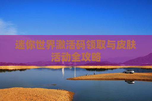 迷你世界激活码领取与皮肤活动全攻略