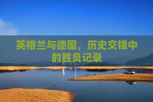 英格兰与德国，历史交锋中的胜负记录
