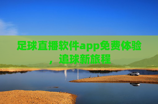 足球直播软件app免费体验，追球新旅程